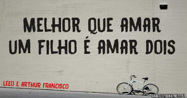 Melhor que amar um filho é amar dois 