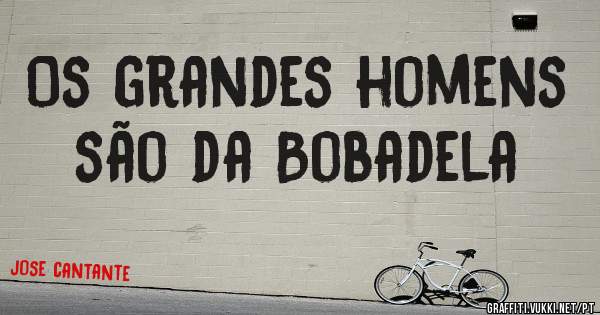 Os grandes homens são da Bobadela