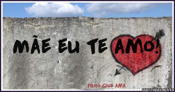 Mãe eu te amo!