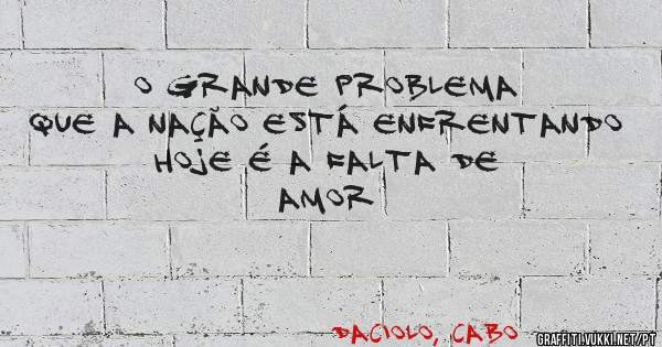 O grande problema que a nação está enfrentando hoje é a falta de amor