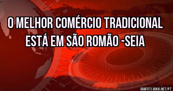 O melhor comércio tradicional está em São Romão -Seia