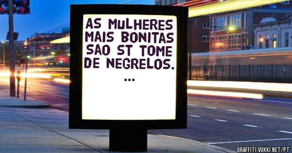 As mulheres mais bonitas 
Sao st tome de negrelos. ...
