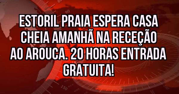 Estoril Praia espera casa cheia amanhã na receção ao Arouca. 20 horas entrada gratuita!