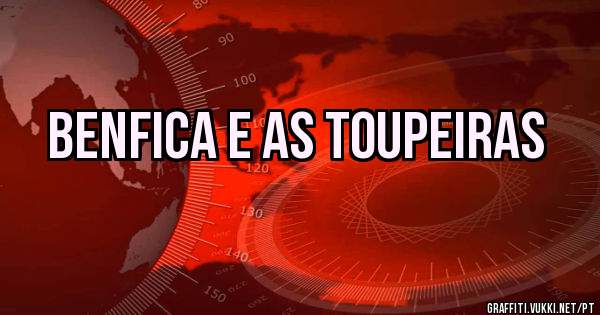 Benfica e as toupeiras 