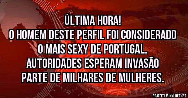 ÚLTIMA HORA!
O Homem deste perfil foi considerado o mais sexy de Portugal.
Autoridades esperam invasão parte de milhares de mulheres.