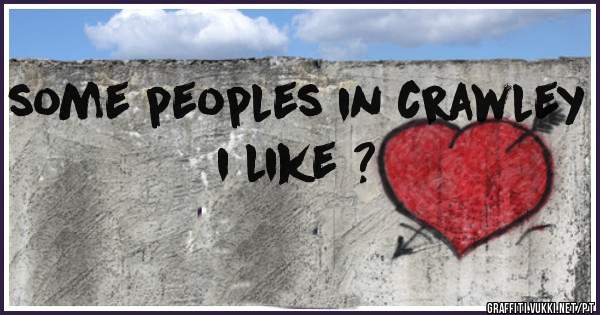 some peoples in crawley  i like ?