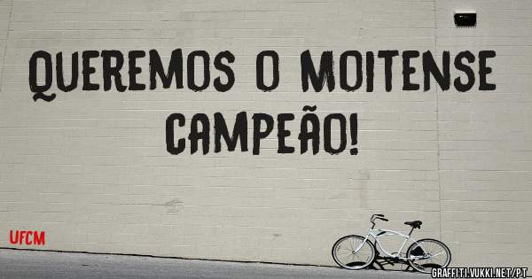 Queremos o Moitense campeão! 