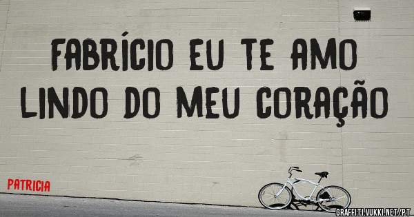 Fabrício eu te amo lindo do meu coração 