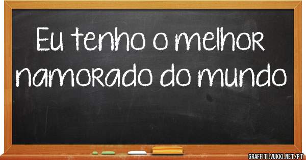 Eu tenho o melhor namorado do mundo 