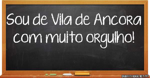 Sou de Vila de Ancora com muito orgulho! 