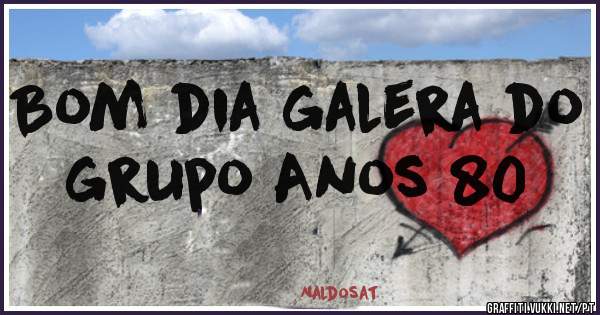 Bom dia galera do grupo Anos 80