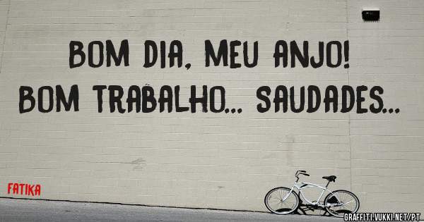 Bom dia, meu anjo!
Bom trabalho... Saudades...