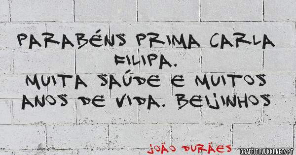 Parabéns prima Carla Filipa.
Muita saúde e muitos anos de vida. Beijinhos 
