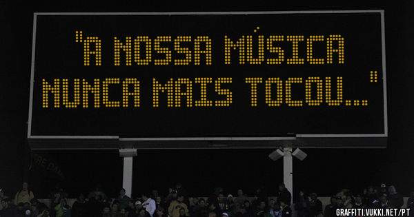 ''A nossa música 
nunca mais tocou...''