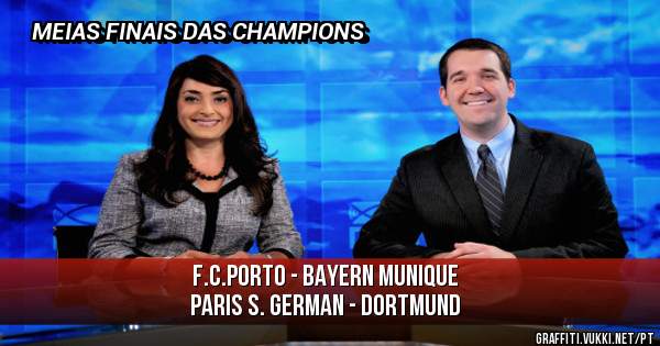 F.C.PORTO - BAYERN MUNIQUE 
PARIS S. GERMAN - DORTMUND
