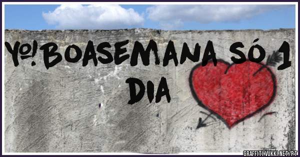 #Boasemana só 1 dia
