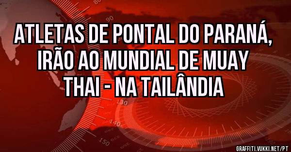 Atletas de Pontal do Paraná, irão ao mundial de Muay Thai - na Tailândia