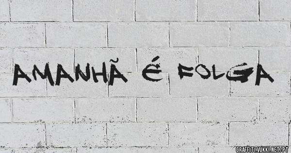 AMANHÃ É FOLGA