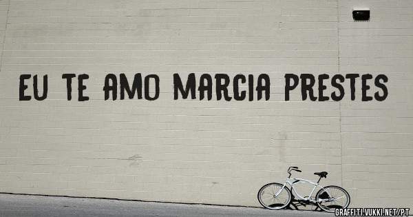 Eu te amo marcia prestes