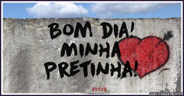 Bom dia!
Minha
Pretinha!