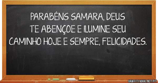 PARABÉNS SAMARA, DEUS TE ABENÇOE E ILUMINE SEU CAMINHO HOJE E SEMPRE, FELICIDADES.