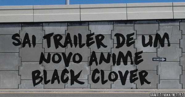 sai trailer de um novo anime 
       black clover 
