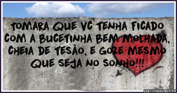 Tomara que vc tenha ficado com a bucetinha bem molhada, cheia de tesão, e goze mesmo que seja no sonho!!!