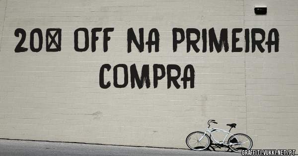 20% OFF NA PRIMEIRA COMPRA