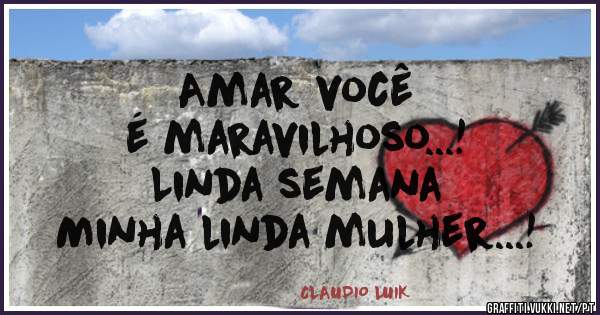 Amar você
é maravilhoso...!
Linda semana
Minha linda mulher...!