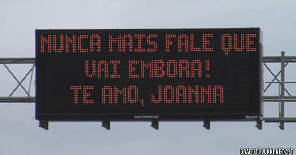 Nunca mais fale que vai embora! 
Te amo, Joanna