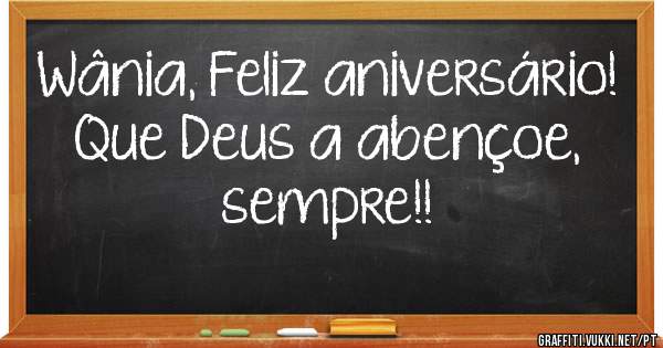 Wânia, Feliz aniversário! Que Deus a abençoe, sempre!!