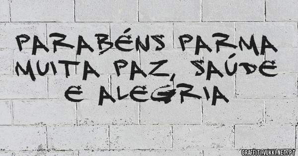 Parabéns Parma 
Muita paz, saúde e alegria  