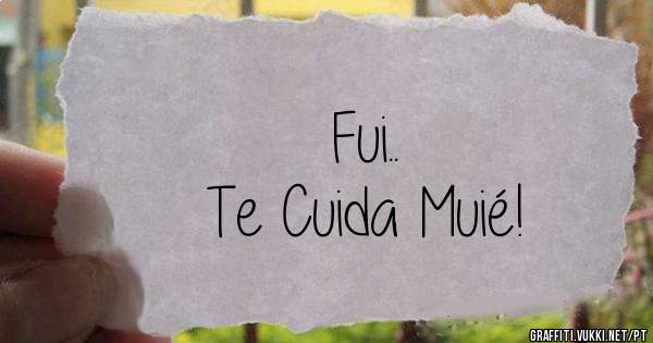 Fui..
Te Cuida Muié!
