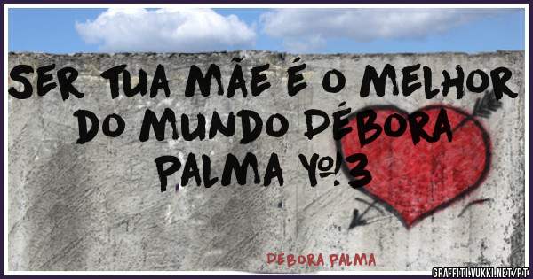Ser tua mãe é o melhor do mundo Débora Palma <3 