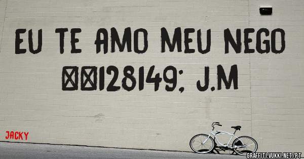 Eu te amo meu nego 💕 j.m 