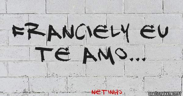 Franciely eu te amo...