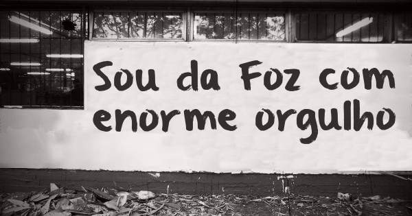 Sou da Foz com enorme orgulho 