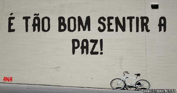 É tão bom sentir a Paz!