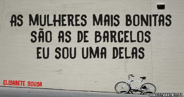 As mulheres mais bonitas são as de Barcelos eu sou uma delas
