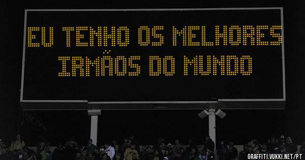 Eu tenho os melhores irmãos do Mundo