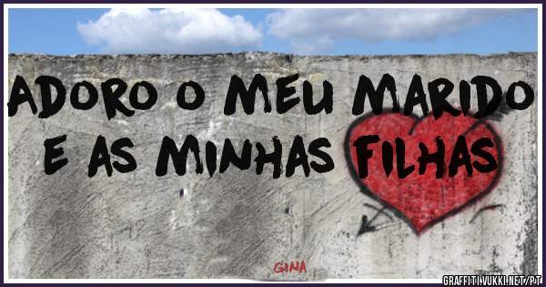 Adoro o meu marido e as minhas filhas