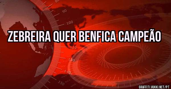 Zebreira quer Benfica Campeão 