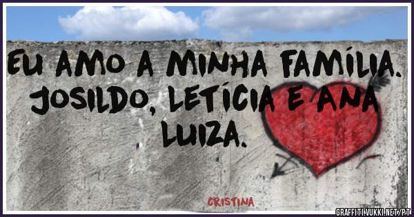 Eu amo a minha família. Josildo, Letícia e Ana Luiza.
