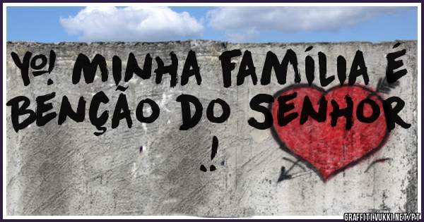 • Minha família é Benção do Senhor .! 