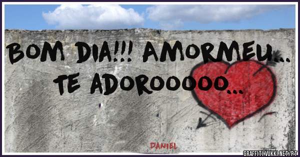 Bom dia!!! Amormeu... Te adorooooo...