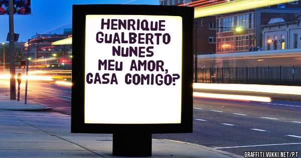 Henrique Gualberto Nunes meu amor, casa comigo?
