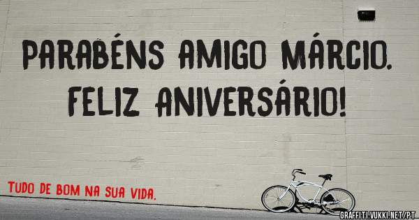 Parabéns amigo Márcio. Feliz Aniversário!