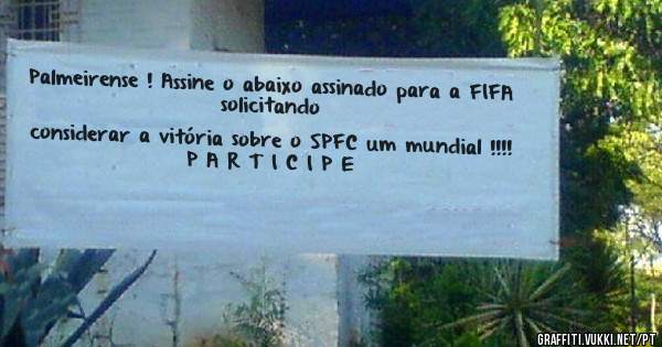 Palmeirense ! Assine o abaixo assinado para a FIFA solicitando 
considerar a vitória sobre o SPFC um mundial !!!!   
P A R T I C I P E 