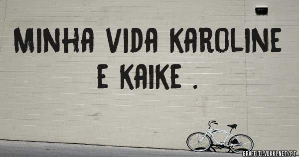 Minha vida karoline e kaike .