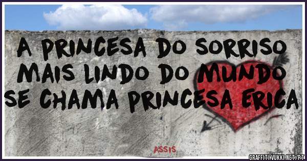 A princesa do sorriso mais lindo do mundo se chama princesa Erica 